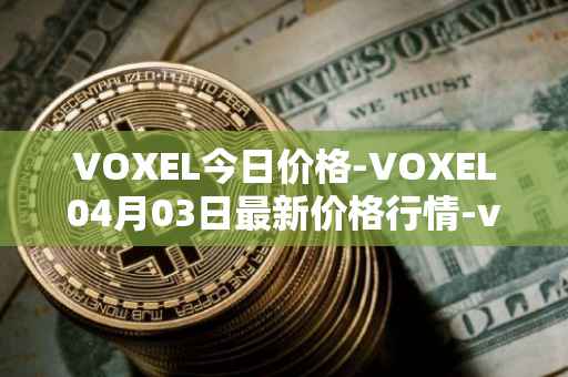 VOXEL今日价格-VOXEL04月03日最新价格行情-voxies最新走势消息