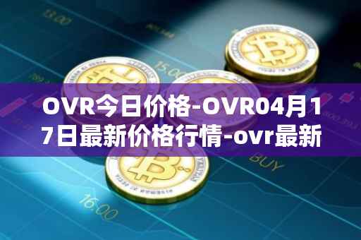OVR今日价格-OVR04月17日最新价格行情-ovr最新走势消息