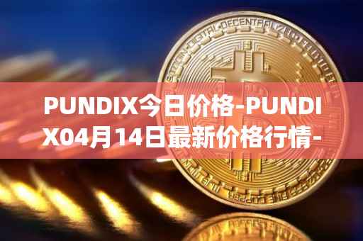 PUNDIX今日价格-PUNDIX04月14日最新价格行情-pundi-x-2最新走势消息