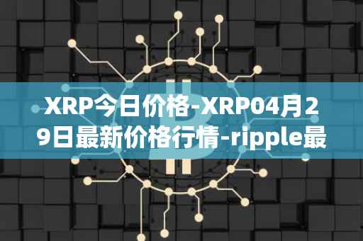 XRP今日价格-XRP04月29日最新价格行情-ripple最新走势消息