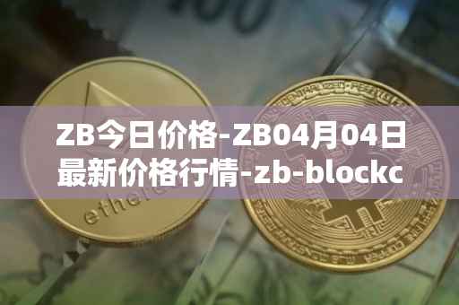 ZB今日价格-ZB04月04日最新价格行情-zb-blockchain最新走势消息