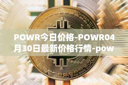 POWR今日价格-POWR04月30日最新价格行情-power-ledger最新走势消息