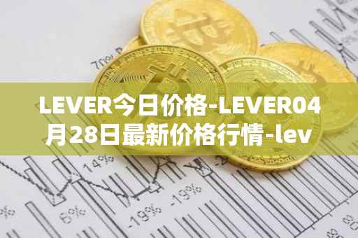 LEVER今日价格-LEVER04月28日最新价格行情-lever最新走势消息