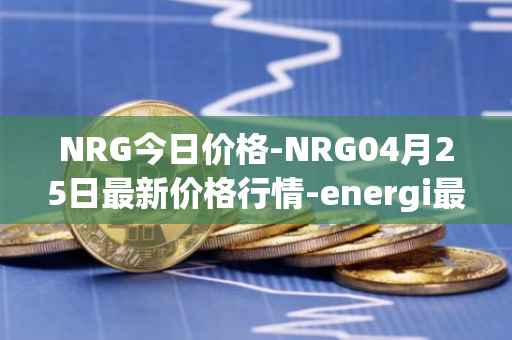 NRG今日价格-NRG04月25日最新价格行情-energi最新走势消息