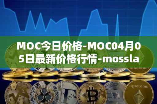 MOC今日价格-MOC04月05日最新价格行情-mossland最新走势消息