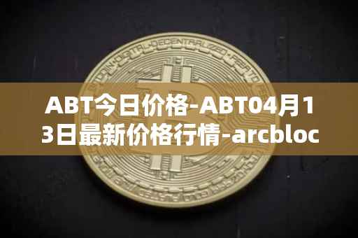 ABT今日价格-ABT04月13日最新价格行情-arcblock最新走势消息