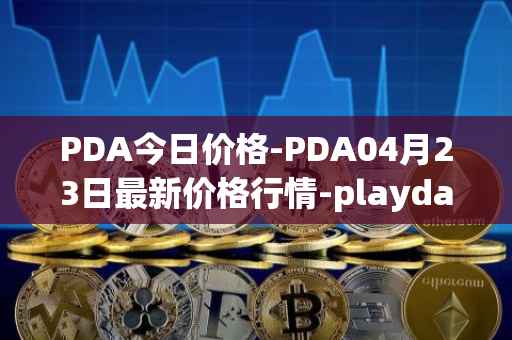 PDA今日价格-PDA04月23日最新价格行情-playdapp最新走势消息