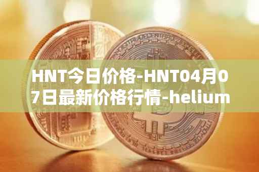 HNT今日价格-HNT04月07日最新价格行情-heliumhnt最新走势消息