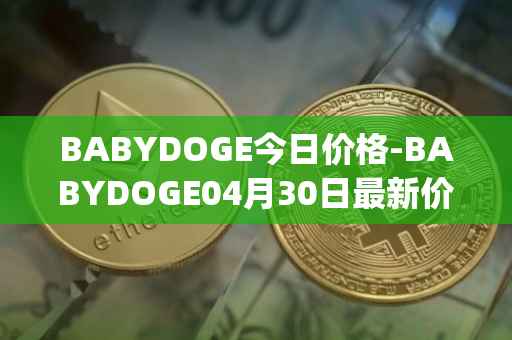 BABYDOGE今日价格-BABYDOGE04月30日最新价格行情-baby-doge-coin最新走势消息