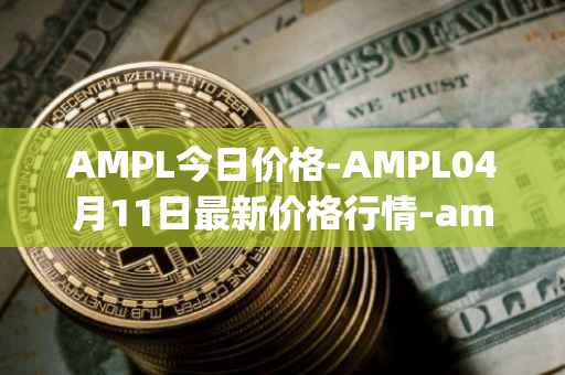 AMPL今日价格-AMPL04月11日最新价格行情-ampleforth最新走势消息