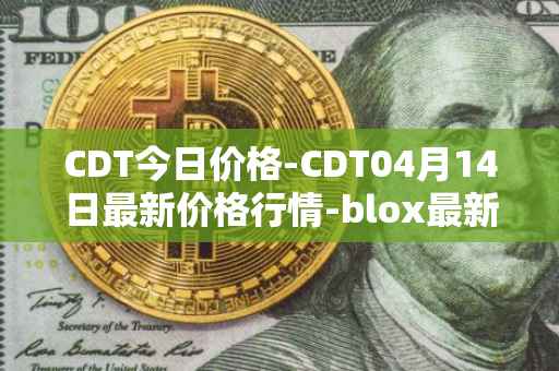 CDT今日价格-CDT04月14日最新价格行情-blox最新走势消息