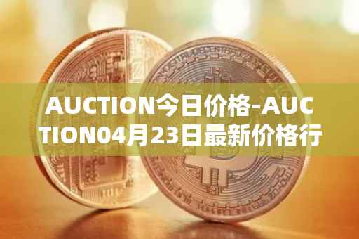 AUCTION今日价格-AUCTION04月23日最新价格行情-auction最新走势消息