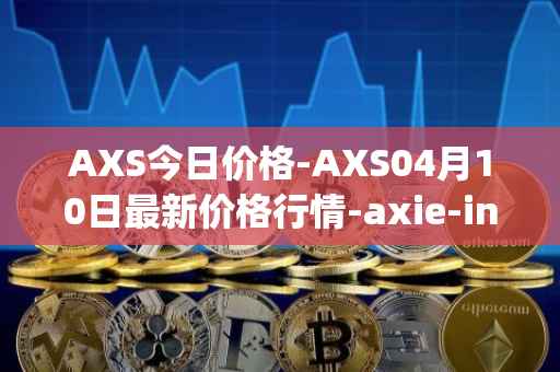 AXS今日价格-AXS04月10日最新价格行情-axie-infinity最新走势消息