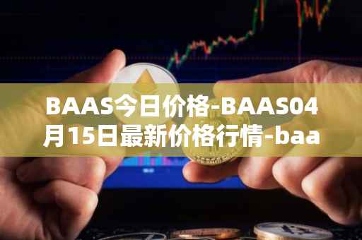 BAAS今日价格-BAAS04月15日最新价格行情-baasid最新走势消息