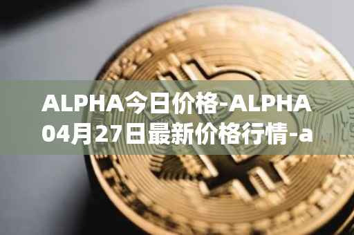 ALPHA今日价格-ALPHA04月27日最新价格行情-alpha-finance最新走势消息