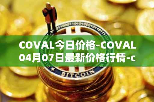 COVAL今日价格-COVAL04月07日最新价格行情-circuits-of-value最新走势消息