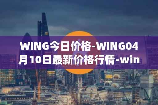 WING今日价格-WING04月10日最新价格行情-wing-finance最新走势消息