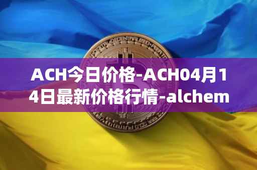 ACH今日价格-ACH04月14日最新价格行情-alchemy-pay最新走势消息