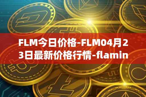 FLM今日价格-FLM04月23日最新价格行情-flamingo-finance最新走势消息
