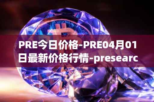 PRE今日价格-PRE04月01日最新价格行情-presearch最新走势消息