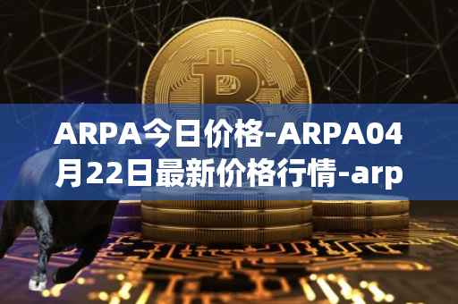 ARPA今日价格-ARPA04月22日最新价格行情-arpa-chain最新走势消息