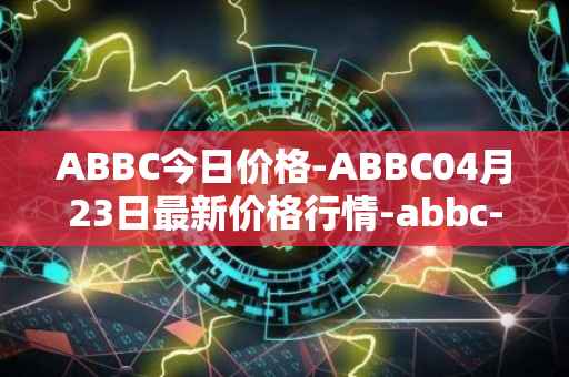 ABBC今日价格-ABBC04月23日最新价格行情-abbc-foundation最新走势消息