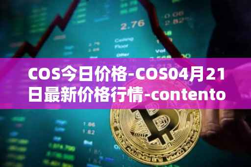 COS今日价格-COS04月21日最新价格行情-contentos最新走势消息