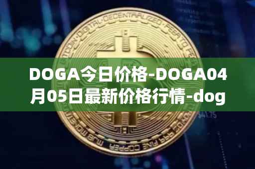 DOGA今日价格-DOGA04月05日最新价格行情-dogami最新走势消息