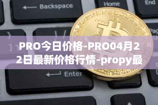 PRO今日价格-PRO04月22日最新价格行情-propy最新走势消息