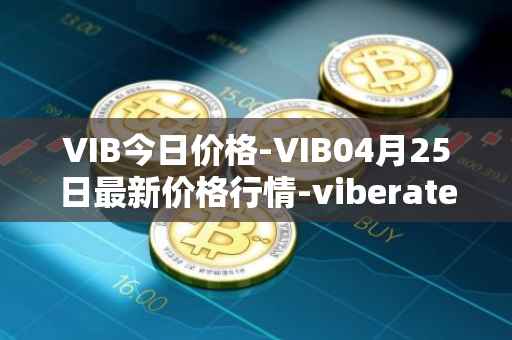 VIB今日价格-VIB04月25日最新价格行情-viberate最新走势消息