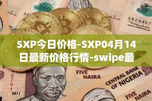SXP今日价格-SXP04月14日最新价格行情-swipe最新走势消息
