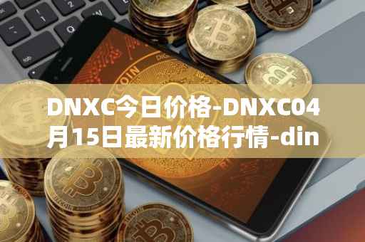 DNXC今日价格-DNXC04月15日最新价格行情-dinox最新走势消息