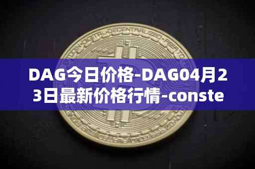 DAG今日价格-DAG04月23日最新价格行情-constellation最新走势消息