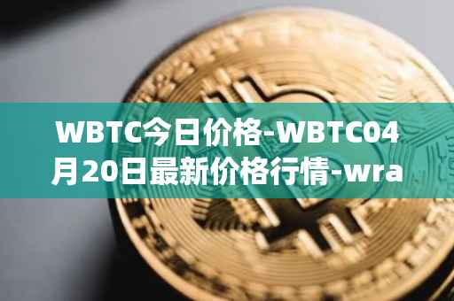 WBTC今日价格-WBTC04月20日最新价格行情-wrapped-bitcoin最新走势消息