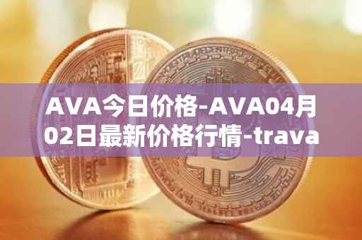 AVA今日价格-AVA04月02日最新价格行情-travala最新走势消息