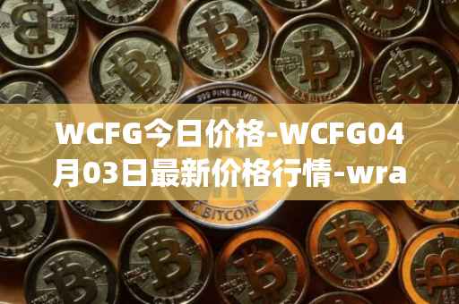 WCFG今日价格-WCFG04月03日最新价格行情-wrapped-centrifuge最新走势消息