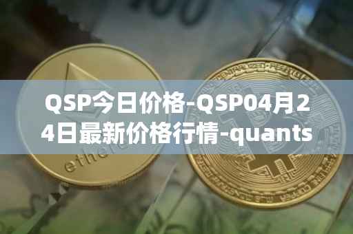 QSP今日价格-QSP04月24日最新价格行情-quantstamp最新走势消息