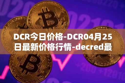 DCR今日价格-DCR04月25日最新价格行情-decred最新走势消息