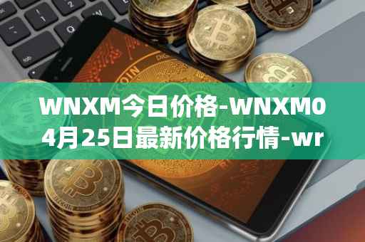 WNXM今日价格-WNXM04月25日最新价格行情-wrapped-nxm最新走势消息