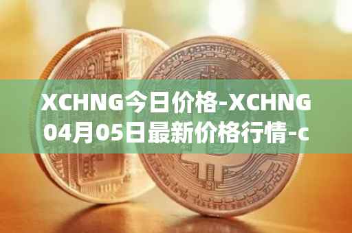 XCHNG今日价格-XCHNG04月05日最新价格行情-chainge最新走势消息