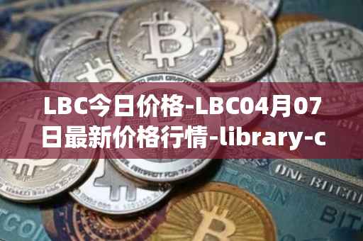 LBC今日价格-LBC04月07日最新价格行情-library-credit最新走势消息