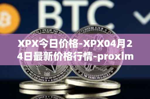 XPX今日价格-XPX04月24日最新价格行情-proximax最新走势消息