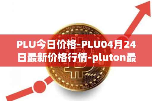 PLU今日价格-PLU04月24日最新价格行情-pluton最新走势消息