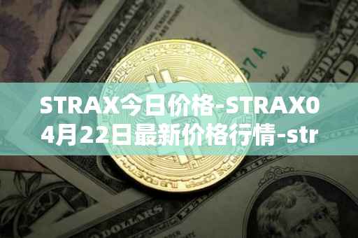 STRAX今日价格-STRAX04月22日最新价格行情-stratis最新走势消息