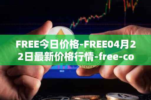 FREE今日价格-FREE04月22日最新价格行情-free-coin最新走势消息
