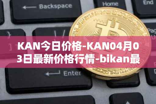 KAN今日价格-KAN04月03日最新价格行情-bikan最新走势消息