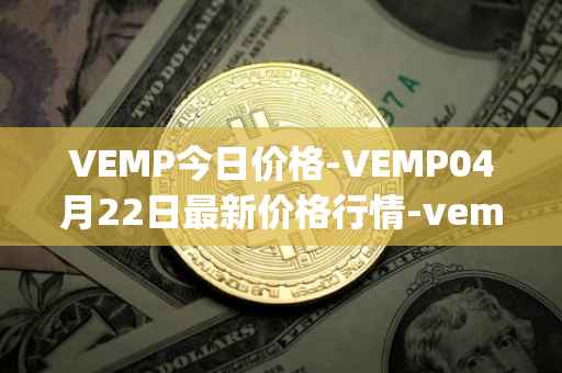 VEMP今日价格-VEMP04月22日最新价格行情-vempire-ddao最新走势消息