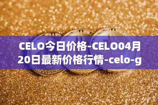 CELO今日价格-CELO04月20日最新价格行情-celo-gold最新走势消息