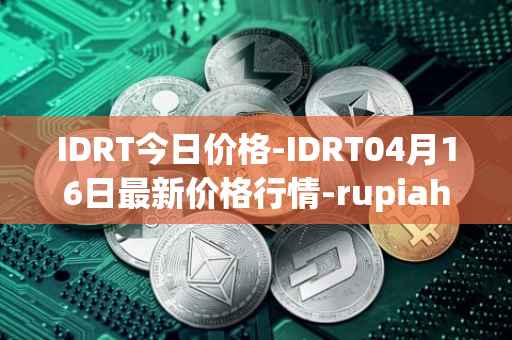 IDRT今日价格-IDRT04月16日最新价格行情-rupiah-token最新走势消息