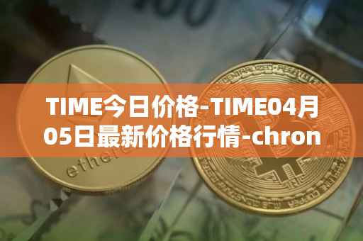 TIME今日价格-TIME04月05日最新价格行情-chronobank最新走势消息